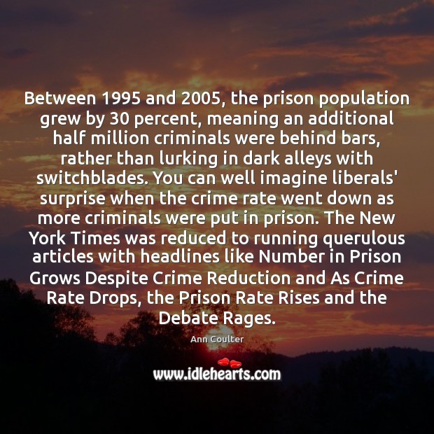 Between 1995 and 2005, the prison population grew by 30 percent, meaning an additional half Crime Quotes Image