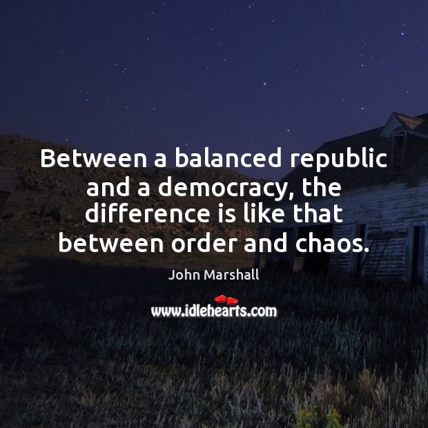 Between a balanced republic and a democracy, the difference is like that John Marshall Picture Quote