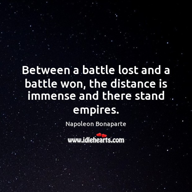 Between a battle lost and a battle won, the distance is immense and there stand empires. Image