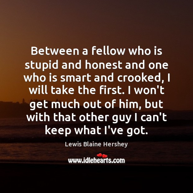 Between a fellow who is stupid and honest and one who is Lewis Blaine Hershey Picture Quote