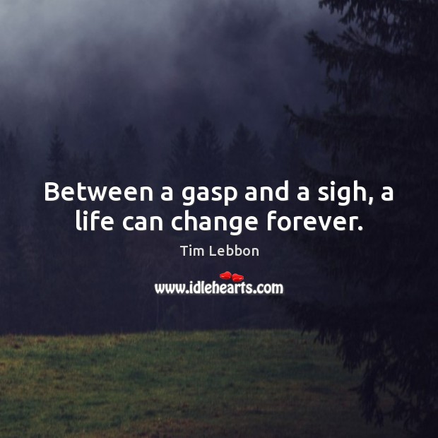 Between a gasp and a sigh, a life can change forever. Tim Lebbon Picture Quote