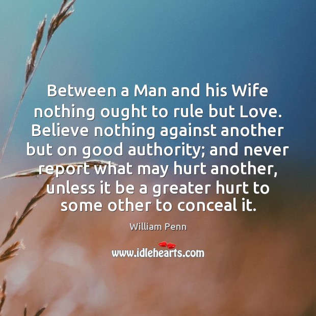 Between a Man and his Wife nothing ought to rule but Love. William Penn Picture Quote