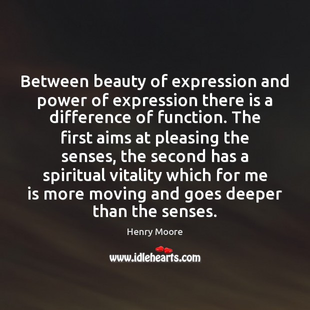 Between beauty of expression and power of expression there is a difference Henry Moore Picture Quote