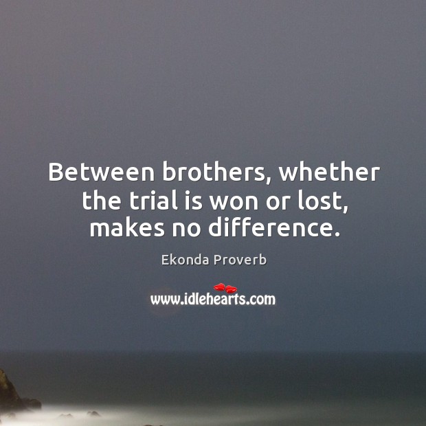 Between brothers, whether the trial is won or lost, makes no difference. Ekonda Proverbs Image