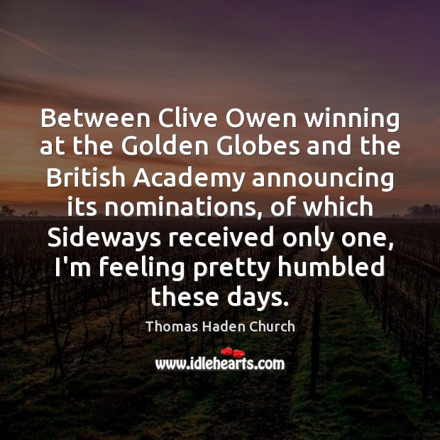 Between Clive Owen winning at the Golden Globes and the British Academy Thomas Haden Church Picture Quote