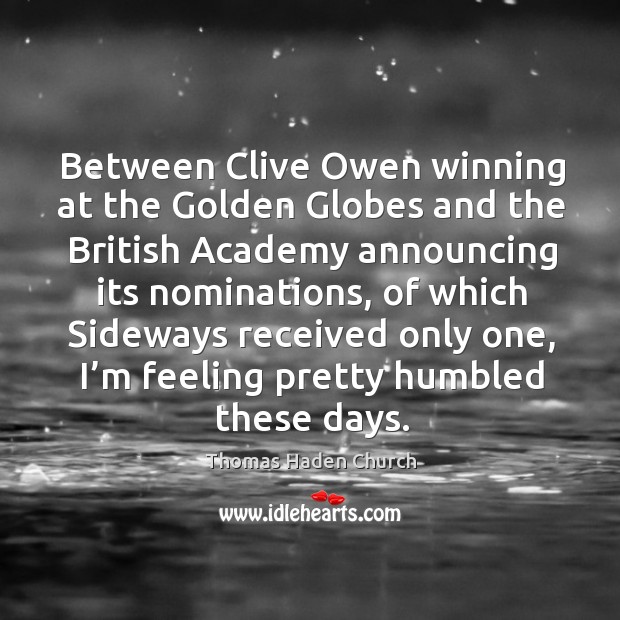 Between clive owen winning at the golden globes and the british academy announcing its nominations Thomas Haden Church Picture Quote