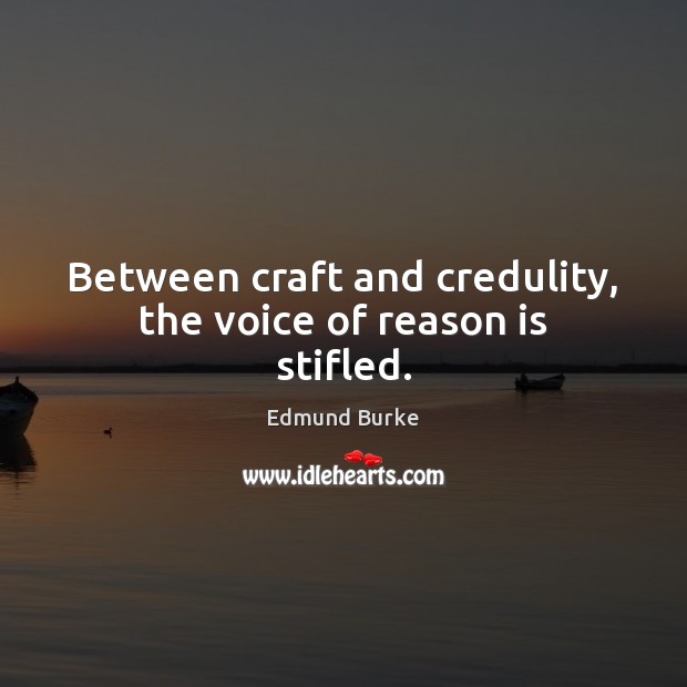 Between craft and credulity, the voice of reason is stifled. Edmund Burke Picture Quote