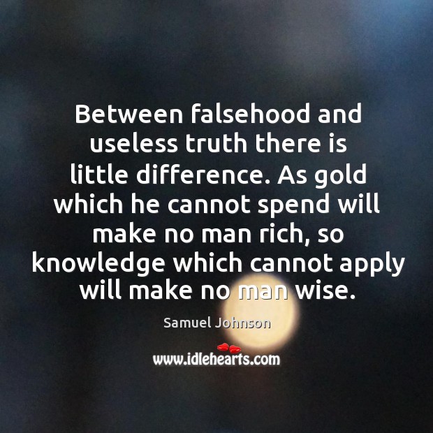 Between falsehood and useless truth there is little difference. Samuel Johnson Picture Quote