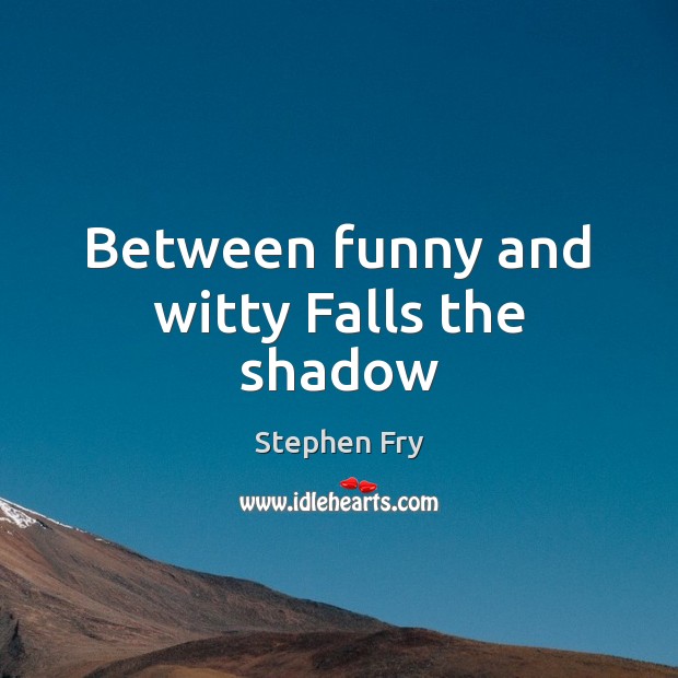 Between funny and witty Falls the shadow Stephen Fry Picture Quote