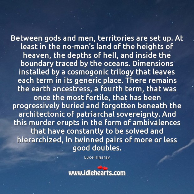 Between Gods and men, territories are set up. At least in the Luce Irigaray Picture Quote