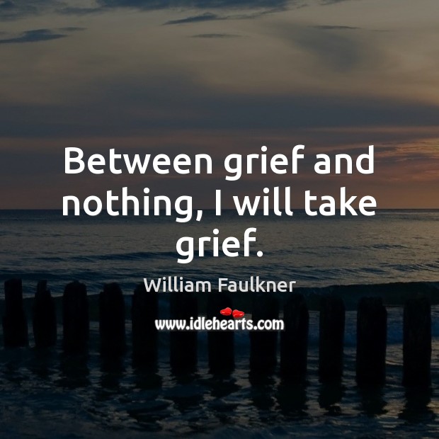 Between grief and nothing, I will take grief. Image