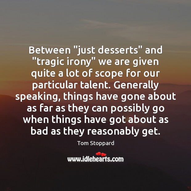Between “just desserts” and “tragic irony” we are given quite a lot Tom Stoppard Picture Quote