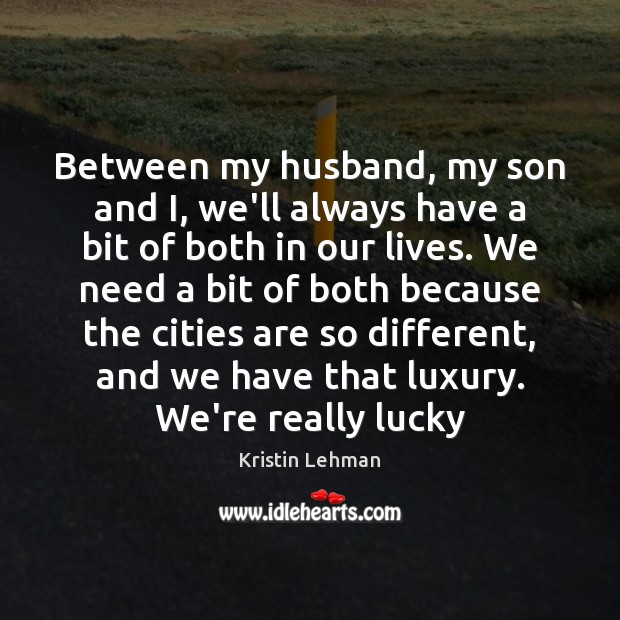 Between my husband, my son and I, we’ll always have a bit Kristin Lehman Picture Quote