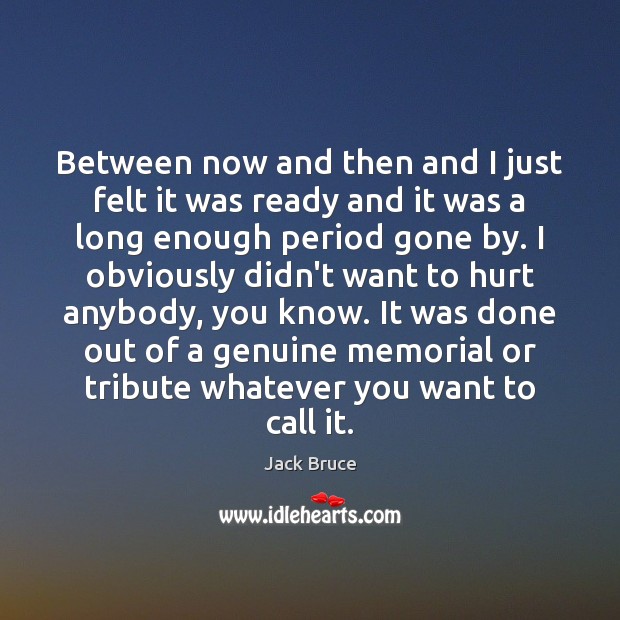 Between now and then and I just felt it was ready and Jack Bruce Picture Quote