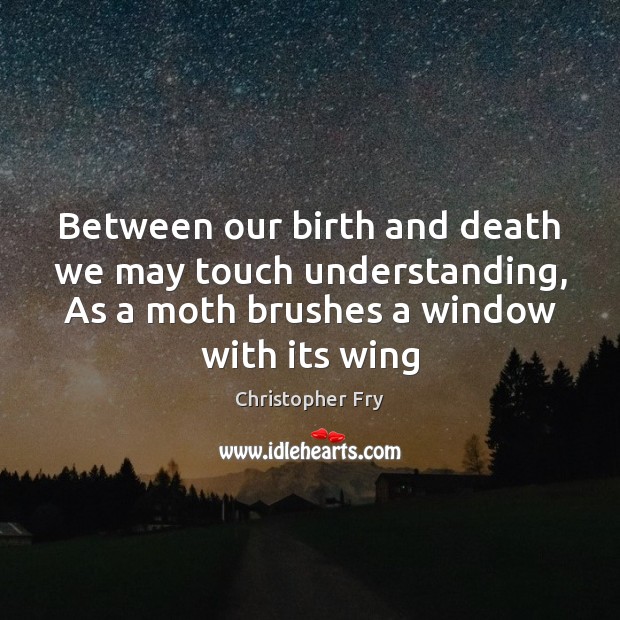 Between our birth and death we may touch understanding, As a moth Image