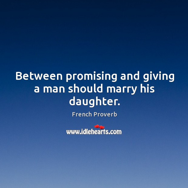 Between promising and giving a man should marry his daughter. French Proverbs Image