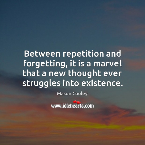 Between repetition and forgetting, it is a marvel that a new thought Mason Cooley Picture Quote