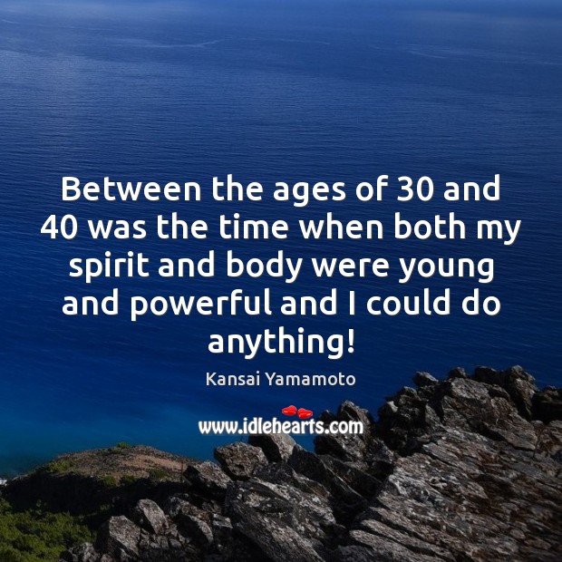 Between the ages of 30 and 40 was the time when both my spirit Kansai Yamamoto Picture Quote