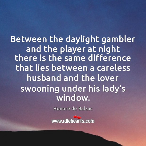 Between the daylight gambler and the player at night there is the Honoré de Balzac Picture Quote