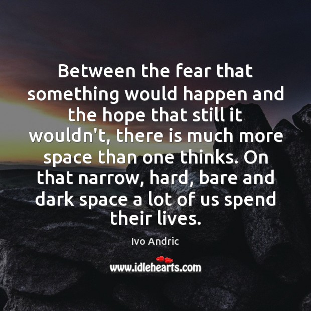 Between the fear that something would happen and the hope that still Ivo Andric Picture Quote