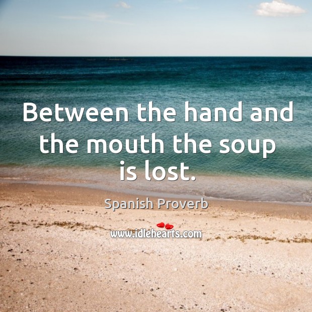 Between the hand and the mouth the soup is lost. Spanish Proverbs Image