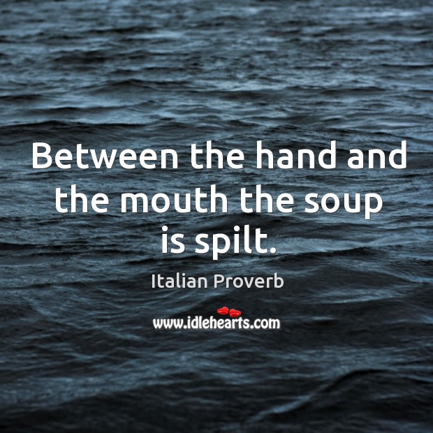 Between the hand and the mouth the soup is spilt. Image