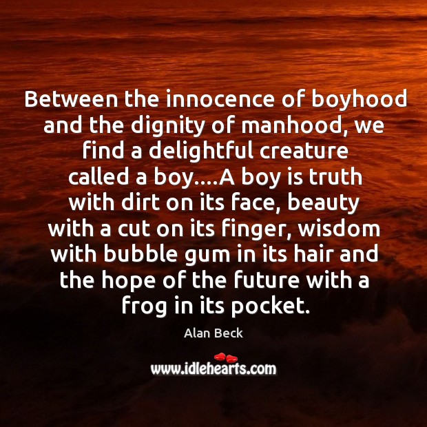 Between the innocence of boyhood and the dignity of manhood, we find Alan Beck Picture Quote