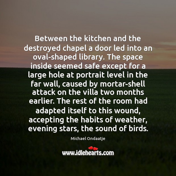 Between the kitchen and the destroyed chapel a door led into an Michael Ondaatje Picture Quote