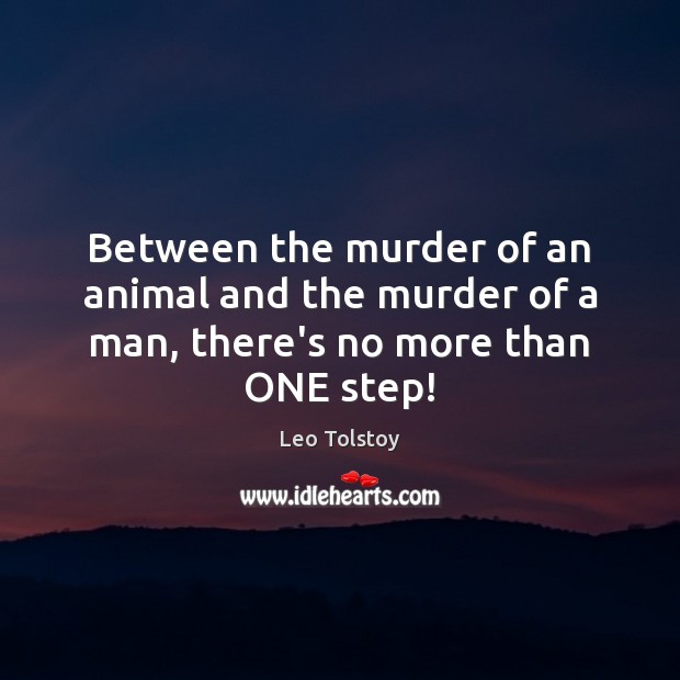 Between the murder of an animal and the murder of a man, there’s no more than ONE step! Image