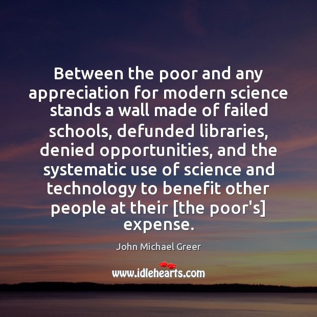 Between the poor and any appreciation for modern science stands a wall John Michael Greer Picture Quote