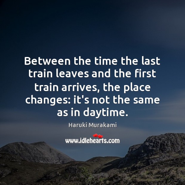 Between the time the last train leaves and the first train arrives, Image