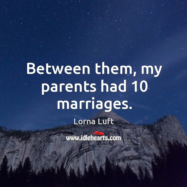 Between them, my parents had 10 marriages. Lorna Luft Picture Quote