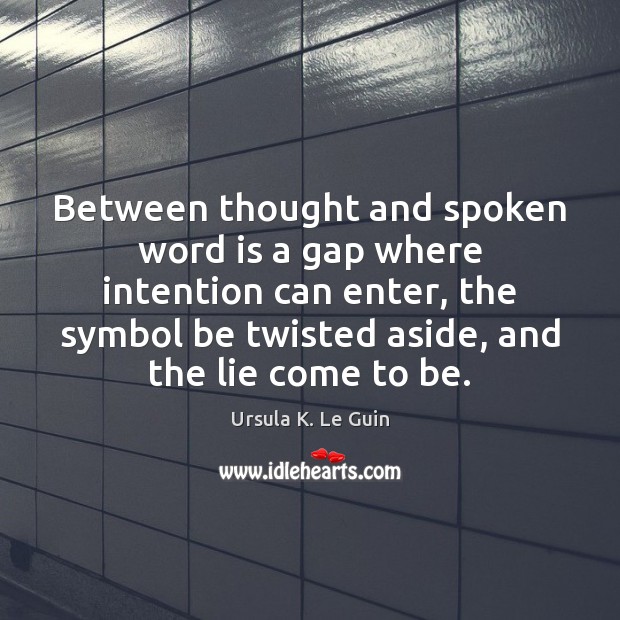 Between thought and spoken word is a gap where intention can enter, Ursula K. Le Guin Picture Quote