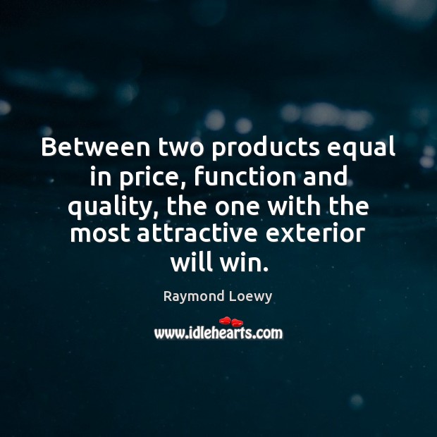 Between two products equal in price, function and quality, the one with Raymond Loewy Picture Quote