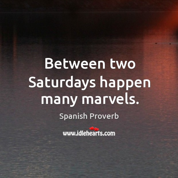 Between two saturdays happen many marvels. Image