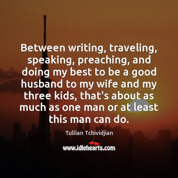 Between writing, traveling, speaking, preaching, and doing my best to be a Tullian Tchividjian Picture Quote