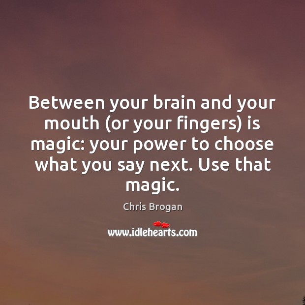 Between your brain and your mouth (or your fingers) is magic: your Chris Brogan Picture Quote