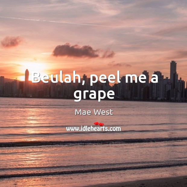 Beulah, peel me a grape Mae West Picture Quote