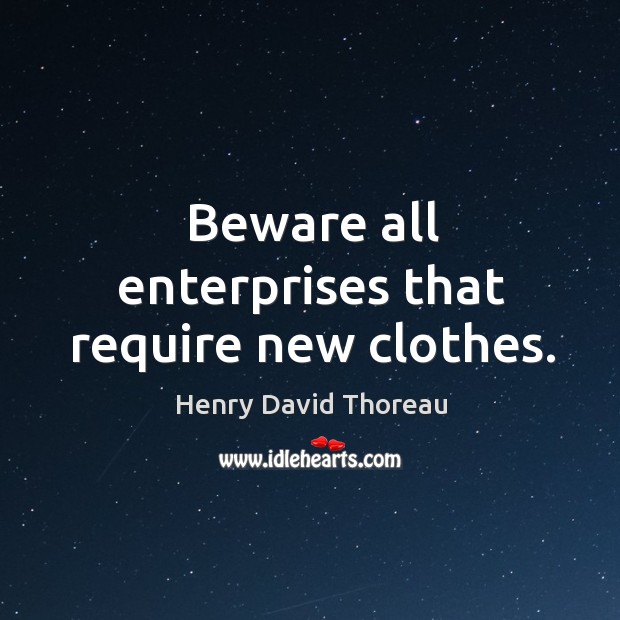 Beware all enterprises that require new clothes. Henry David Thoreau Picture Quote