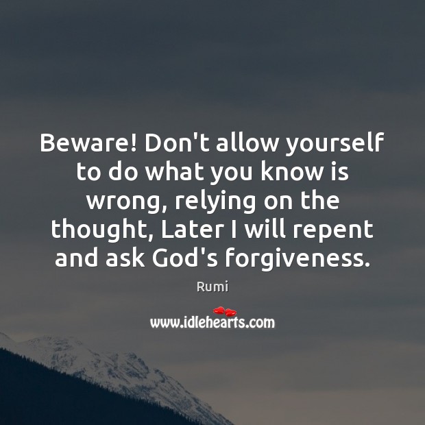 Beware! Don’t allow yourself to do what you know is wrong, relying Rumi Picture Quote