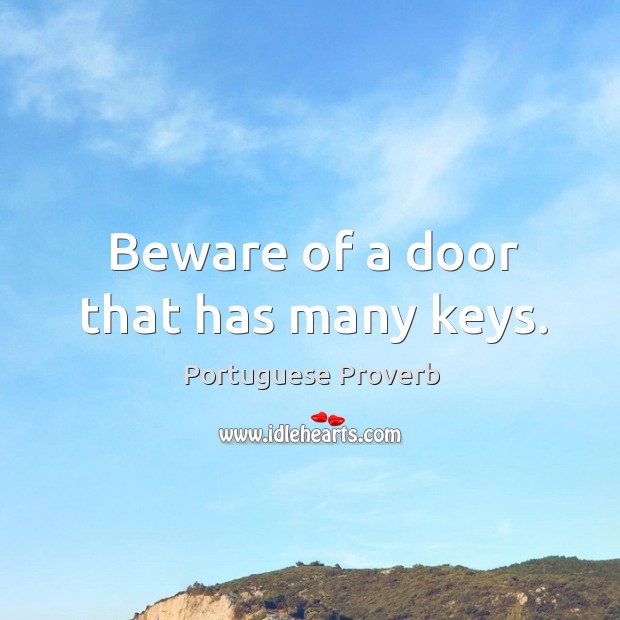 Beware of a door that has many keys. Portuguese Proverbs Image