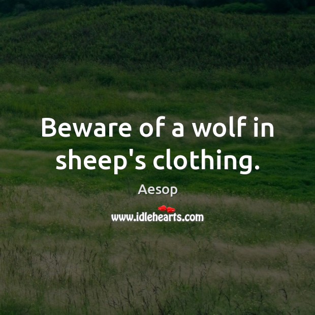 Beware of a wolf in sheep’s clothing. Aesop Picture Quote