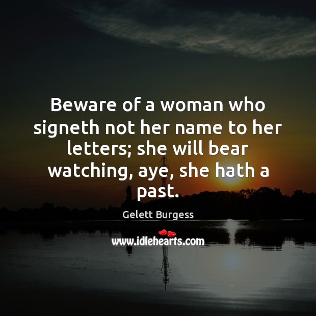 Beware of a woman who signeth not her name to her letters; Gelett Burgess Picture Quote