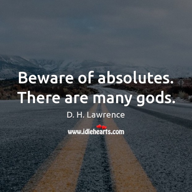 Beware of absolutes. There are many Gods. D. H. Lawrence Picture Quote