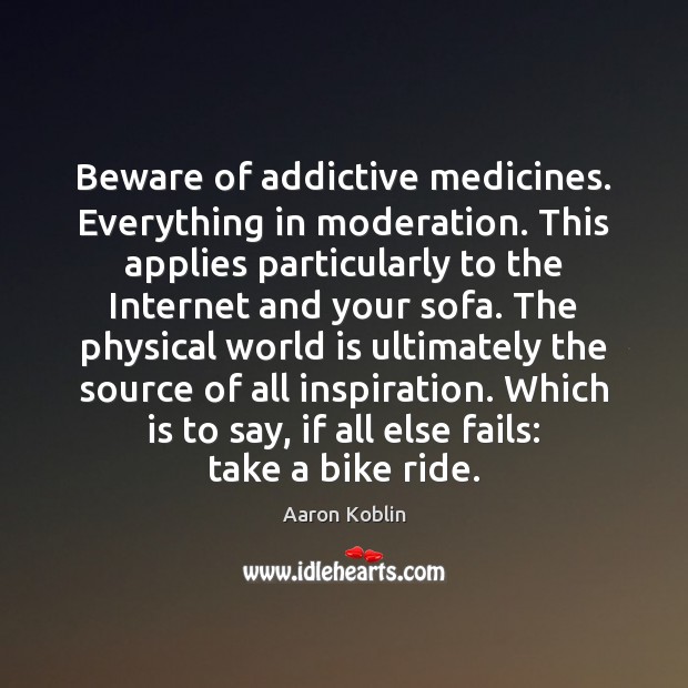 Beware of addictive medicines. Everything in moderation. This applies particularly to the World Quotes Image