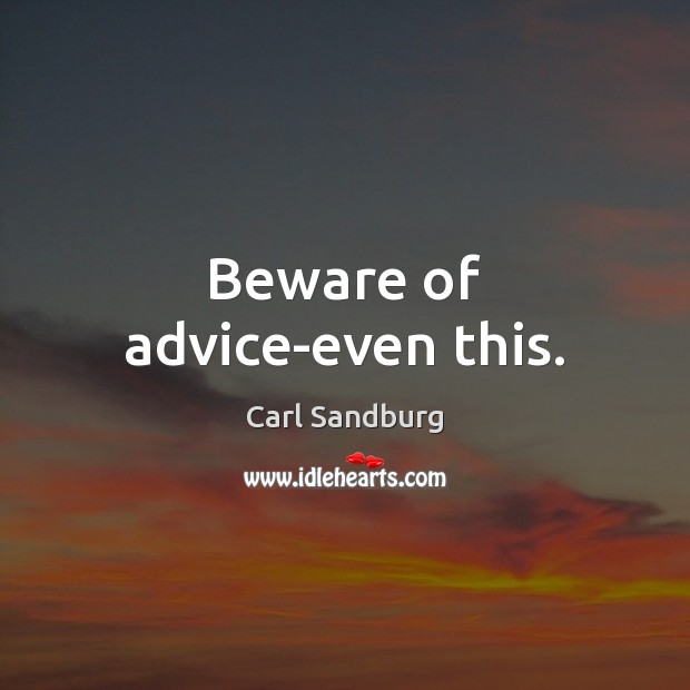 Beware of advice-even this. Carl Sandburg Picture Quote