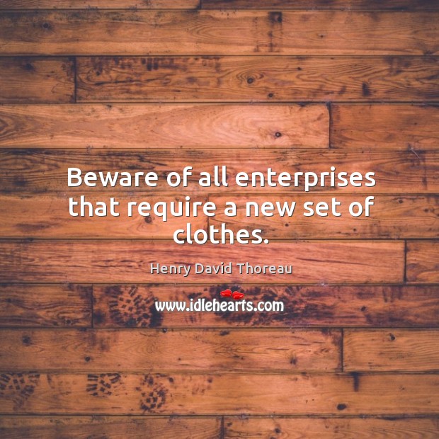 Beware of all enterprises that require a new set of clothes. Henry David Thoreau Picture Quote