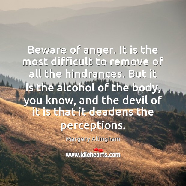 Beware of anger. It is the most difficult to remove of all Margery Allingham Picture Quote