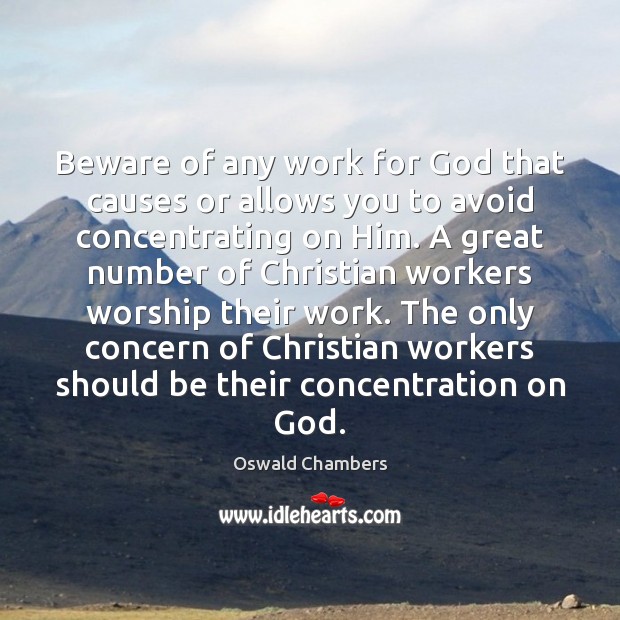 Beware of any work for God that causes or allows you to Oswald Chambers Picture Quote