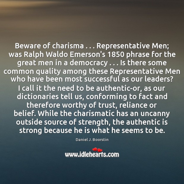 Beware of charisma . . . Representative Men; was Ralph Waldo Emerson’s 1850 phrase for the Daniel J. Boorstin Picture Quote
